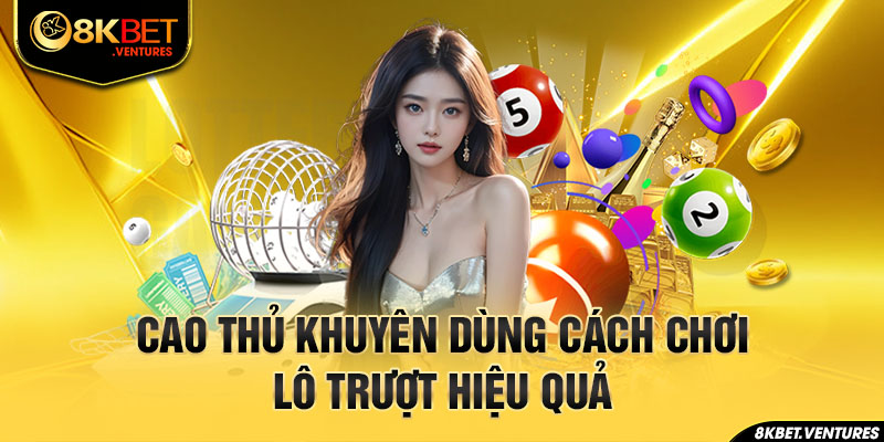 Cao thủ khuyên dùng cách chơi lô trượt hiệu quả