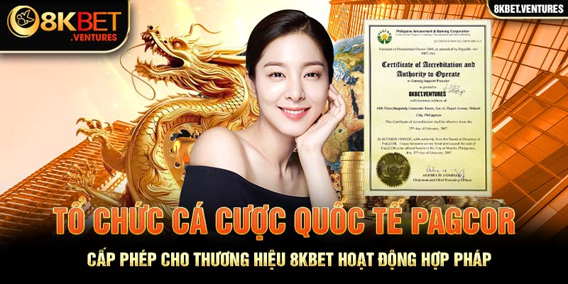 Tổ chức cá cược quốc tế Pagcor cấp phép cho thương hiệu 8kbet hoạt động hợp pháp