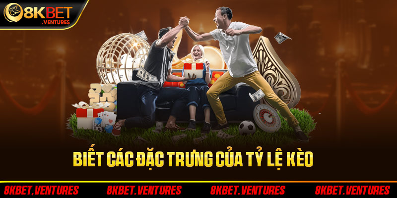 Biết các đặc trưng của tỉ lệ kèo