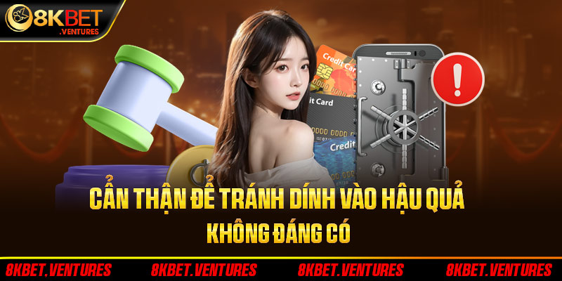 Cẩn thận để tránh dính vào những hậu quả không đáng có