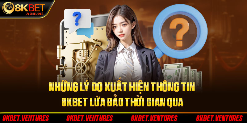 Những lý do xuất hiện thông tin 8kbet lừa đảo thời gian qua