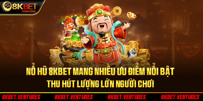 Nổ hũ 8kbet mang nhiều ưu điểm nổi bật thu hút lượng lớn người chơi