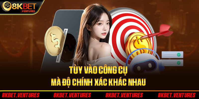 Tùy vào công cụ mà độ chính xác khác nhau